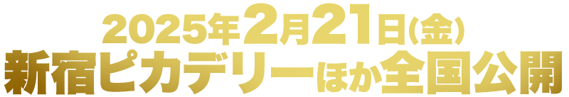 2025年2月21日(金) 新宿ピカデリーほか 全国公開